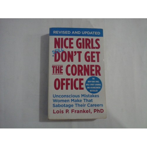 NICE GIRLS STILL DON'T GET THE CORNER OFFICE - LOIS P. FRANKEL, PHD NICE GIRLS STILL DON'T GET THE CORNER OFFICE - LOIS P. FRANKEL, PHD